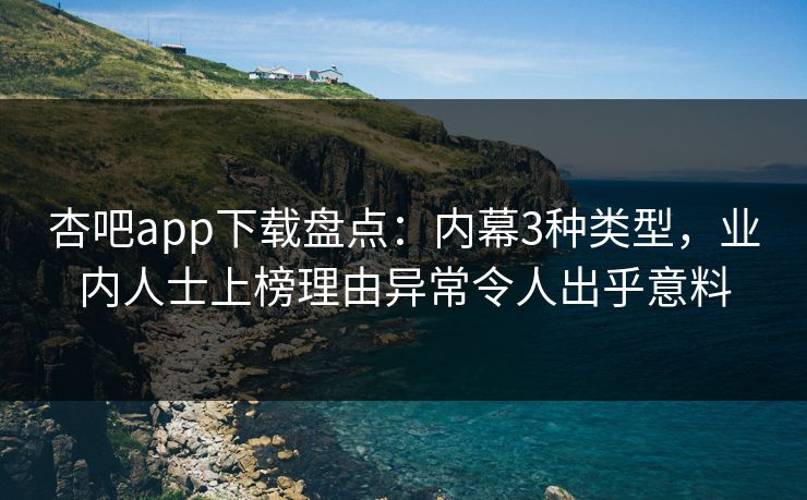 杏吧app下载盘点:内幕3种类型,业内人士上榜理由异常令人出乎意料 第1张 杏吧app下载盘点:内幕3种类型,业内人士上榜理由异常令人出乎意料 第1张
